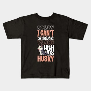 I have plans with my Siberian Husky Kids T-Shirt